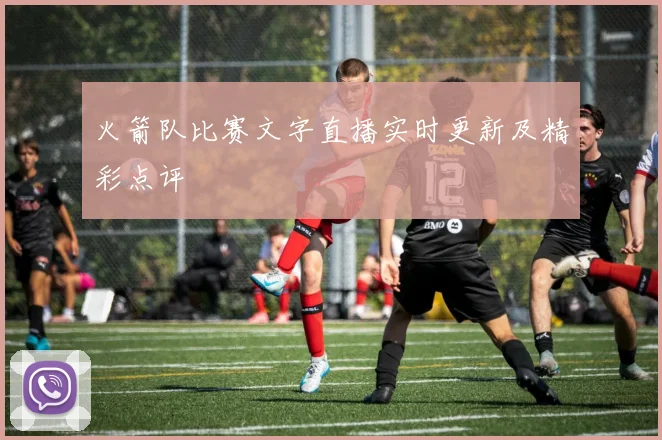 火箭队比赛文字直播实时更新及精彩点评