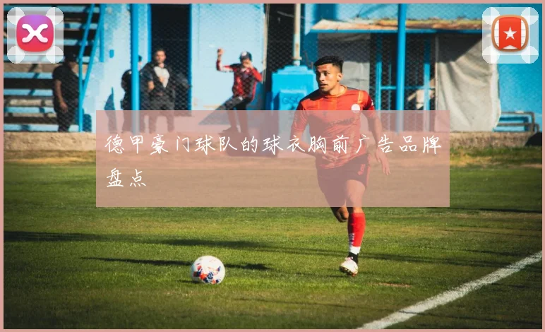 德甲豪门球队的球衣胸前广告品牌盘点
