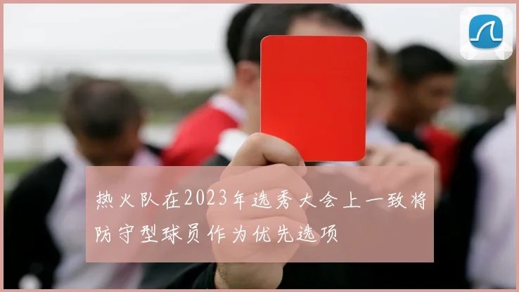 热火队在2023年选秀大会上一致将防守型球员作为优先选项
